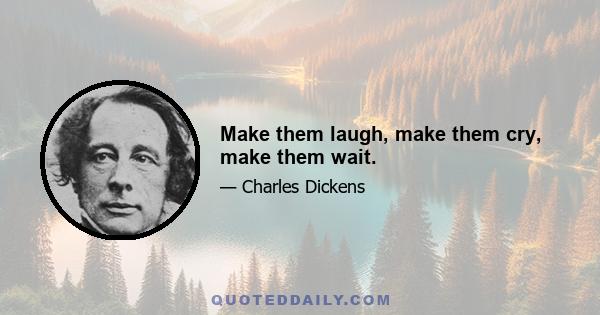 Make them laugh, make them cry, make them wait.