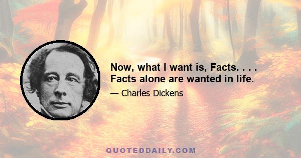 Now, what I want is, Facts. . . . Facts alone are wanted in life.