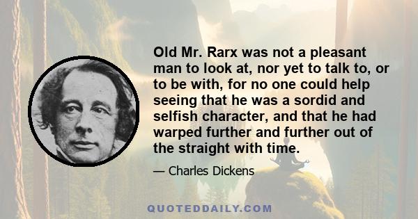 Old Mr. Rarx was not a pleasant man to look at, nor yet to talk to, or to be with, for no one could help seeing that he was a sordid and selfish character, and that he had warped further and further out of the straight