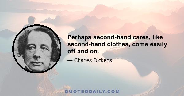 Perhaps second-hand cares, like second-hand clothes, come easily off and on.