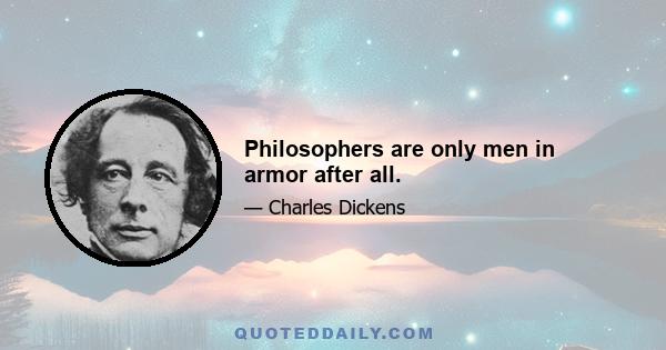 Philosophers are only men in armor after all.