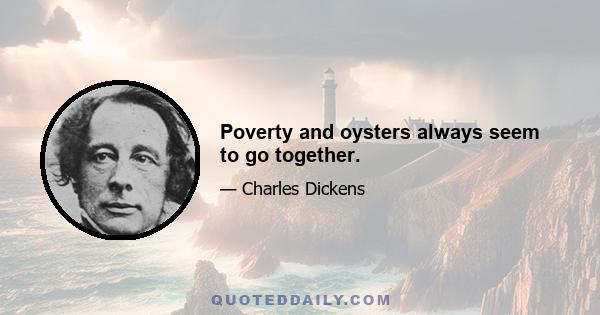 Poverty and oysters always seem to go together.