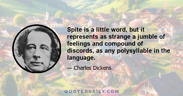 Spite is a little word, but it represents as strange a jumble of feelings and compound of discords, as any polysyllable in the language.