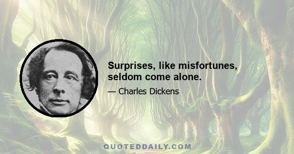 Surprises, like misfortunes, seldom come alone.