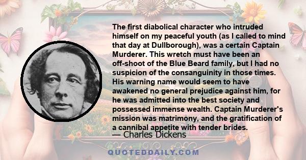 The first diabolical character who intruded himself on my peaceful youth (as I called to mind that day at Dullborough), was a certain Captain Murderer. This wretch must have been an off-shoot of the Blue Beard family,