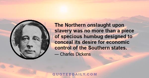 The Northern onslaught upon slavery was no more than a piece of specious humbug designed to conceal its desire for economic control of the Southern states.