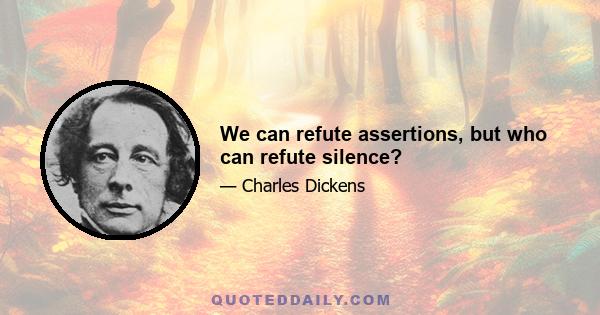 We can refute assertions, but who can refute silence?