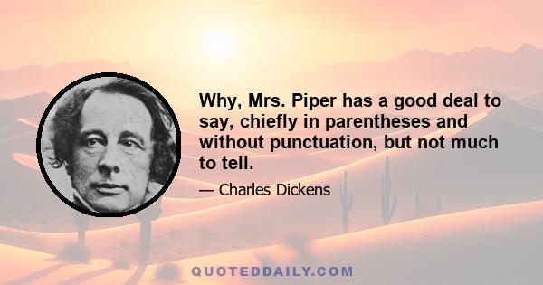 Why, Mrs. Piper has a good deal to say, chiefly in parentheses and without punctuation, but not much to tell.