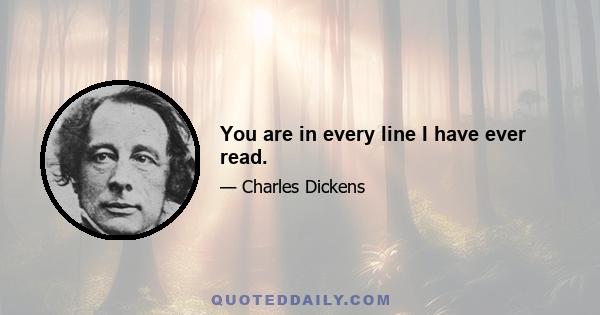 You are in every line I have ever read.