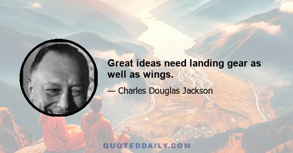 Great ideas need landing gear as well as wings.