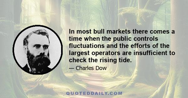 In most bull markets there comes a time when the public controls fluctuations and the efforts of the largest operators are insufficient to check the rising tide.