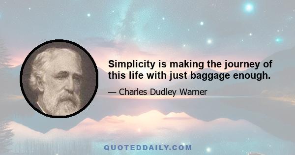 Simplicity is making the journey of this life with just baggage enough.