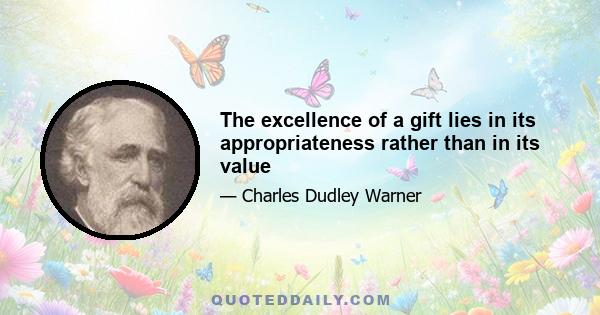 The excellence of a gift lies in its appropriateness rather than in its value