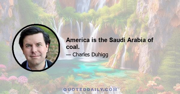 America is the Saudi Arabia of coal.