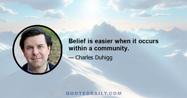 Belief is easier when it occurs within a community.