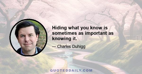 Hiding what you know is sometimes as important as knowing it.