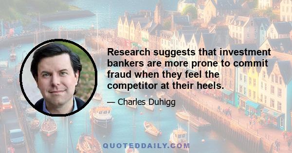 Research suggests that investment bankers are more prone to commit fraud when they feel the competitor at their heels.