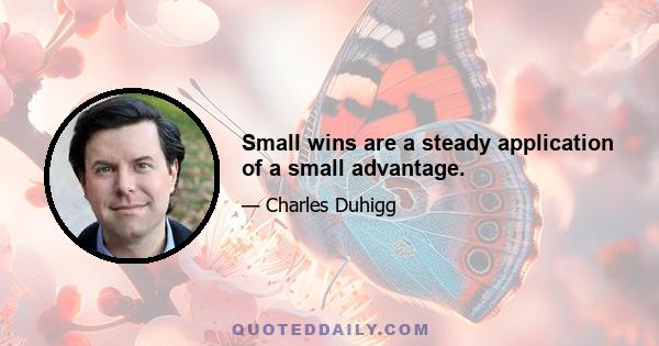 Small wins are a steady application of a small advantage.