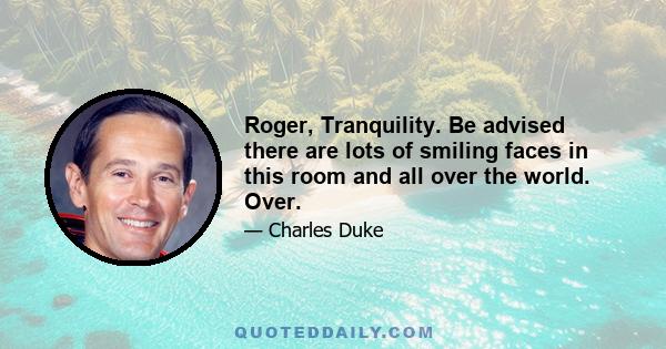 Roger, Tranquility. Be advised there are lots of smiling faces in this room and all over the world. Over.