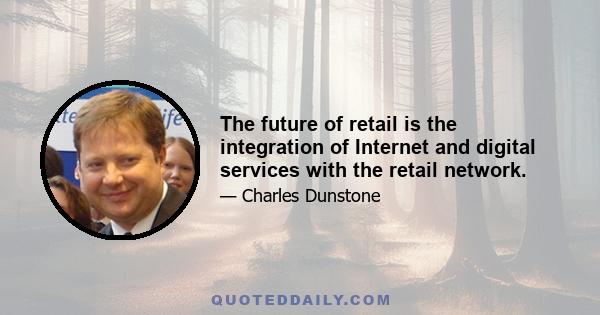 The future of retail is the integration of Internet and digital services with the retail network.