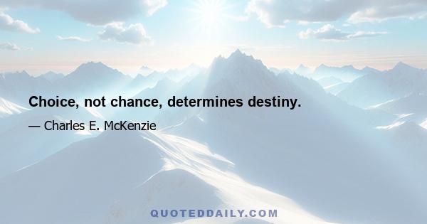 Choice, not chance, determines destiny.