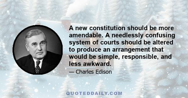 A new constitution should be more amendable. A needlessly confusing system of courts should be altered to produce an arrangement that would be simple, responsible, and less awkward.