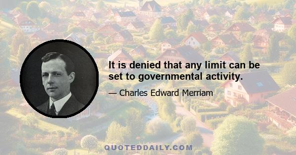 It is denied that any limit can be set to governmental activity.