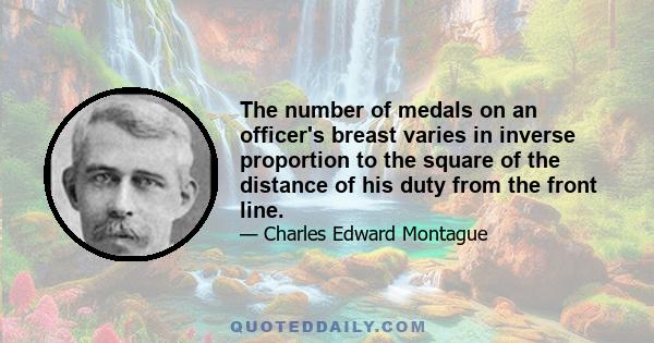 The number of medals on an officer's breast varies in inverse proportion to the square of the distance of his duty from the front line.