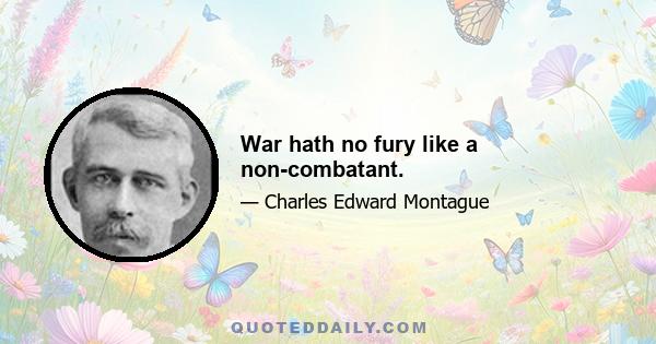 War hath no fury like a non-combatant.