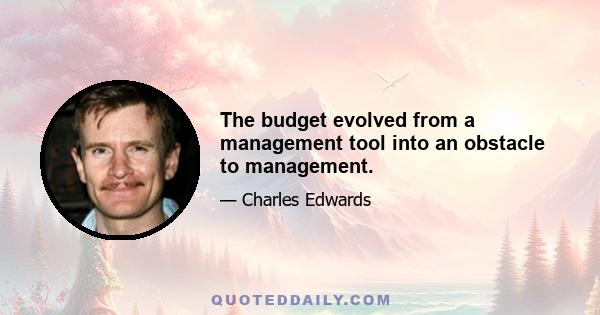 The budget evolved from a management tool into an obstacle to management.