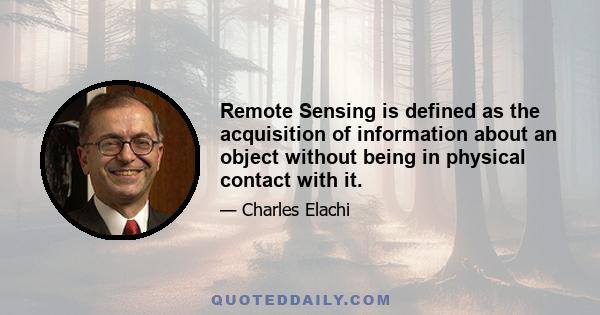 Remote Sensing is defined as the acquisition of information about an object without being in physical contact with it.