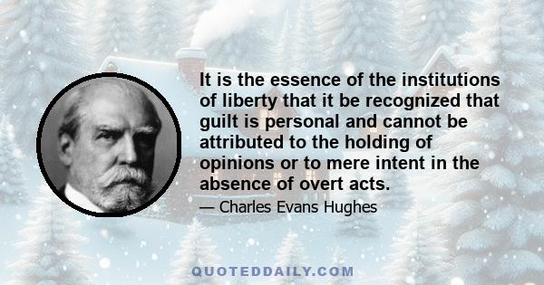 It is the essence of the institutions of liberty that it be recognized that guilt is personal and cannot be attributed to the holding of opinions or to mere intent in the absence of overt acts.