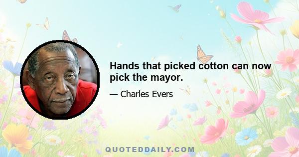 Hands that picked cotton can now pick the mayor.