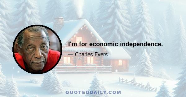 I'm for economic independence.