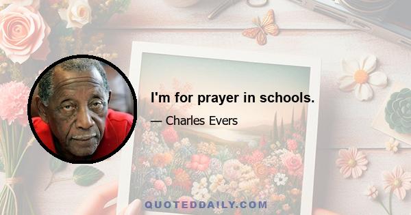 I'm for prayer in schools.