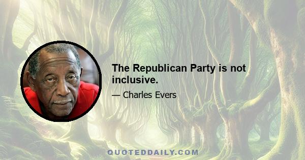 The Republican Party is not inclusive.