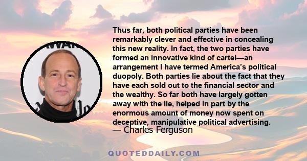 Thus far, both political parties have been remarkably clever and effective in concealing this new reality. In fact, the two parties have formed an innovative kind of cartel—an arrangement I have termed America’s