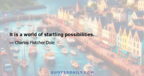 It is a world of startling possibilities.