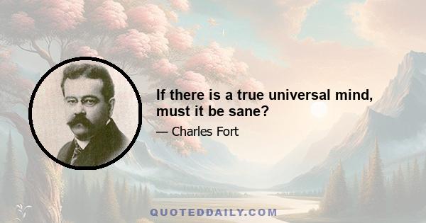 If there is a true universal mind, must it be sane?