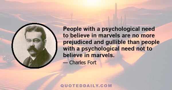 People with a psychological need to believe in marvels are no more prejudiced and gullible than people with a psychological need not to believe in marvels.