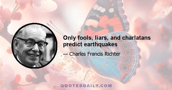 Only fools, liars, and charlatans predict earthquakes