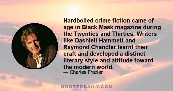 Hardboiled crime fiction came of age in Black Mask magazine during the Twenties and Thirties. Writers like Dashiell Hammett and Raymond Chandler learnt their craft and developed a distinct literary style and attitude