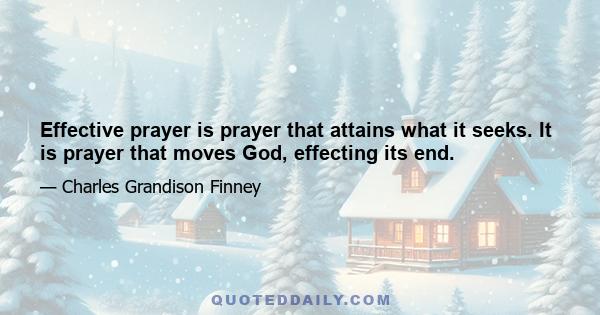 Effective prayer is prayer that attains what it seeks. It is prayer that moves God, effecting its end.