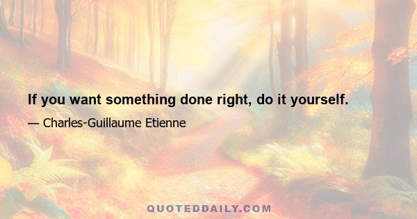 If you want something done right, do it yourself.