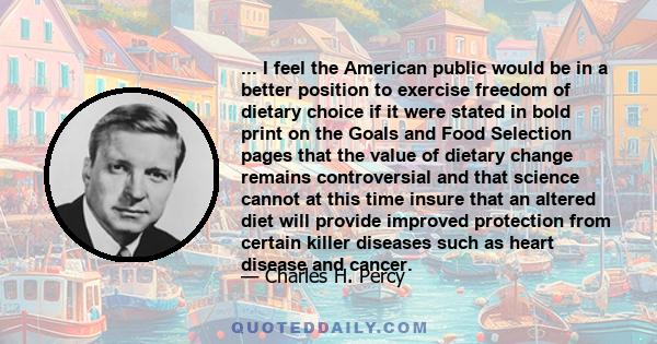 ... I feel the American public would be in a better position to exercise freedom of dietary choice if it were stated in bold print on the Goals and Food Selection pages that the value of dietary change remains