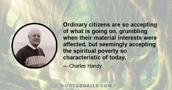 Ordinary citizens are so accepting of what is going on, grumbling when their material interests were affected, but seemingly accepting the spiritual poverty so characteristic of today.