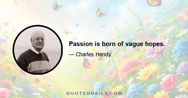 Passion is born of vague hopes.