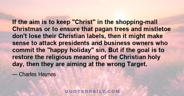 If the aim is to keep Christ in the shopping-mall Christmas or to ensure that pagan trees and mistletoe don't lose their Christian labels, then it might make sense to attack presidents and business owners who commit the 