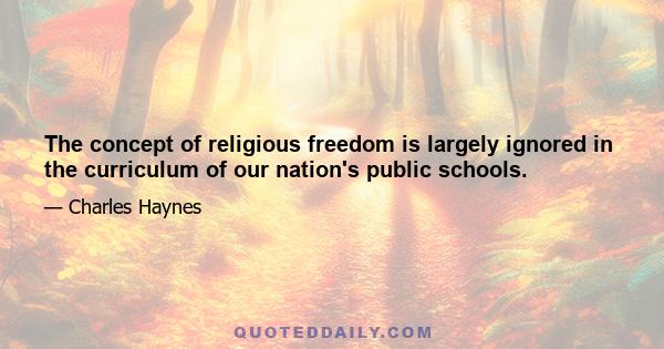 The concept of religious freedom is largely ignored in the curriculum of our nation's public schools.