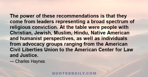 The power of these recommendations is that they come from leaders representing a broad spectrum of religious conviction. At the table were people with Christian, Jewish, Muslim, Hindu, Native American and humanist